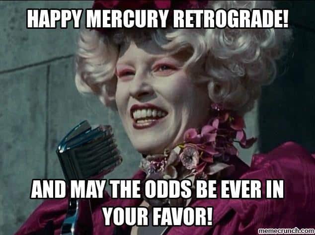 Mercury Retrograde Memes: Happy Mercury Retrograde. Och må oddsen någonsin vara till din fördel.