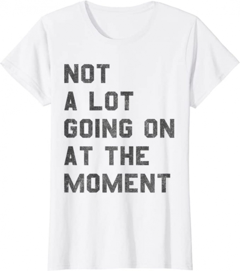 Det händer inte mycket just nu t-shirt